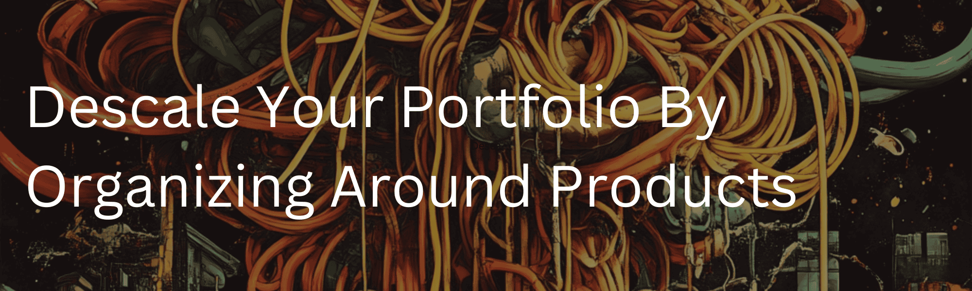Descale Your Portfolio By Organizing Around Products